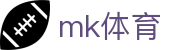 MK体育 (mksports)官网 - 最新体育比分新闻速递平台